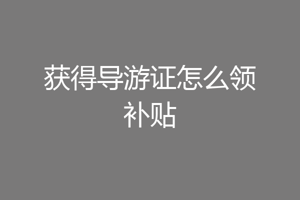 获得导游证怎么领补贴