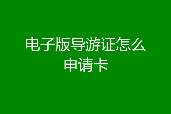 电子版导游证怎么申请卡