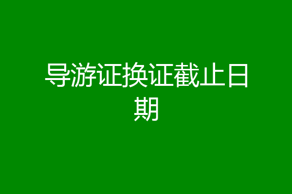 导游证换证截止日期