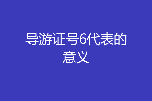导游证号6代表的意义