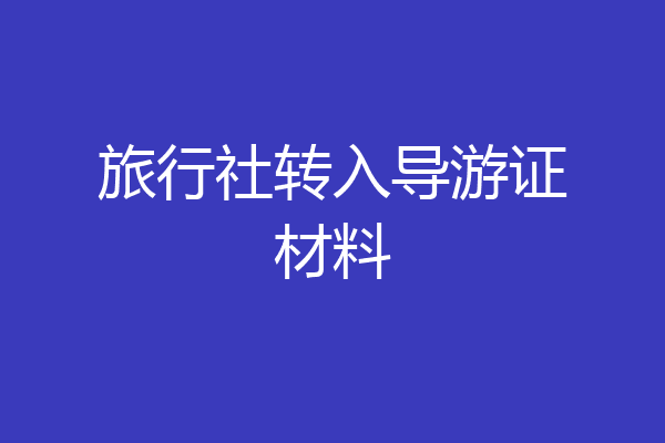 旅行社转入导游证材料