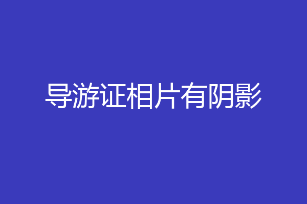 导游证相片有阴影