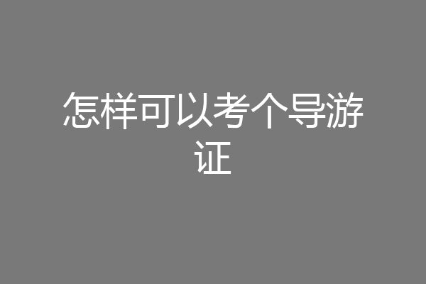 怎样可以考个导游证
