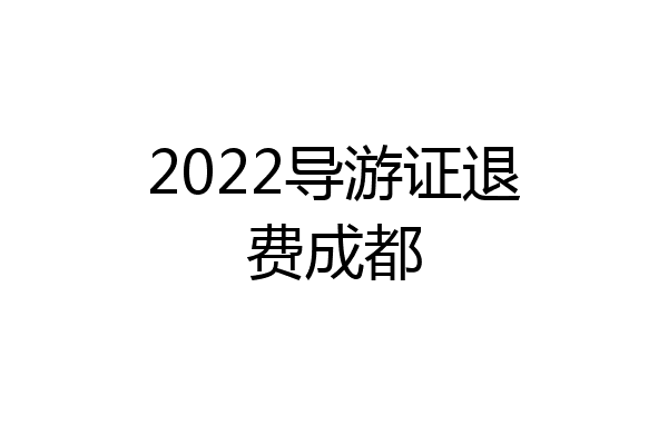 2022导游证退费成都