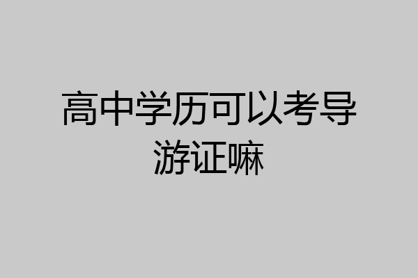 高中学历可以考导游证嘛