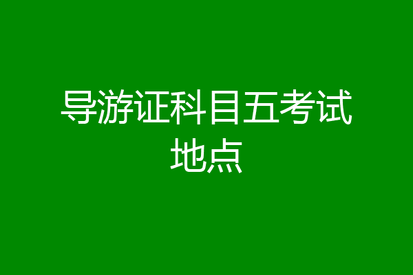 导游证科目五考试地点