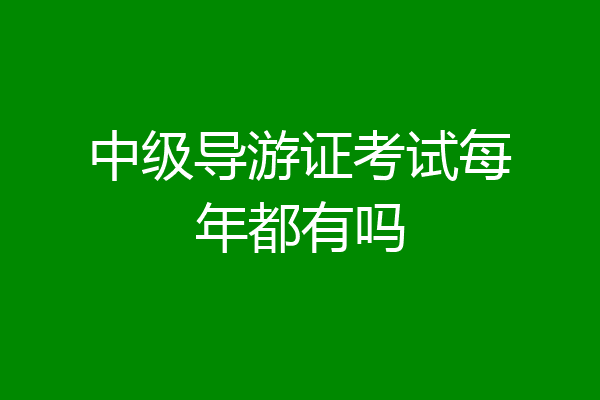中级导游证考试每年都有吗