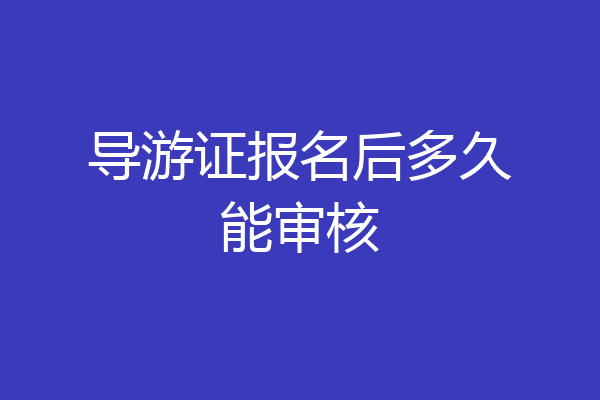 导游证报名后多久能审核
