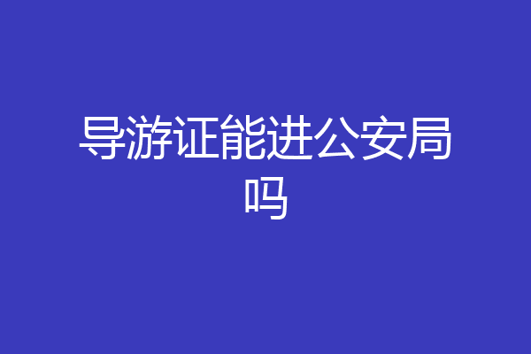 导游证能进公安局吗