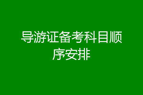 导游证备考科目顺序安排