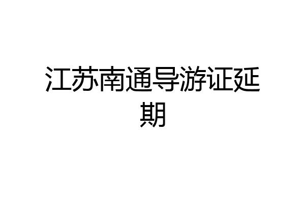 江苏南通导游证延期