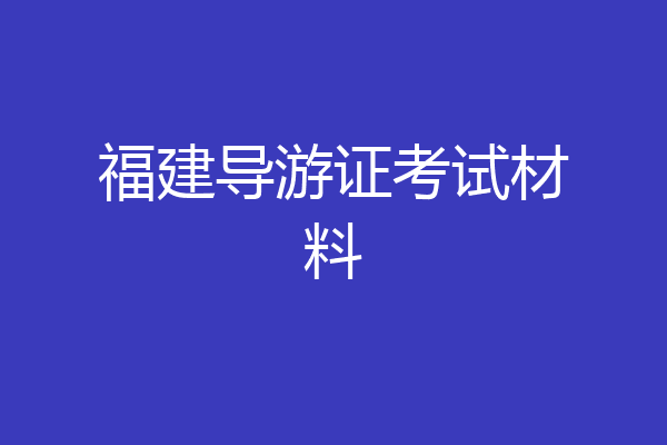 福建导游证考试材料