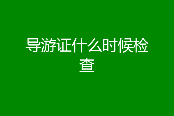 导游证什么时候检查