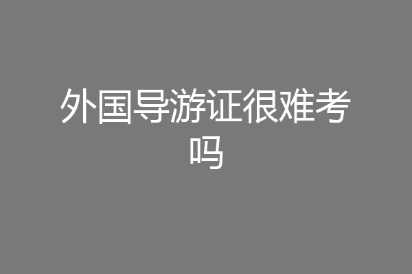 外国导游证很难考吗