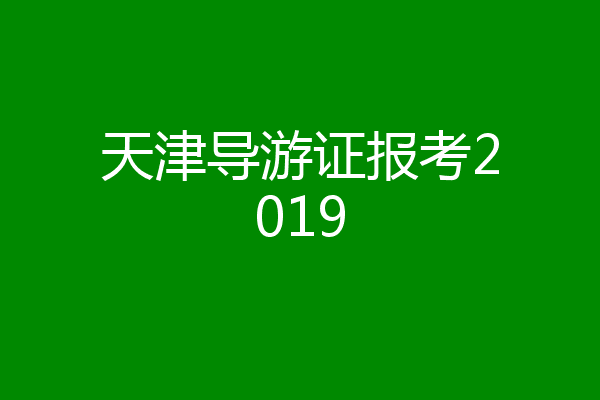 天津导游证报考2019