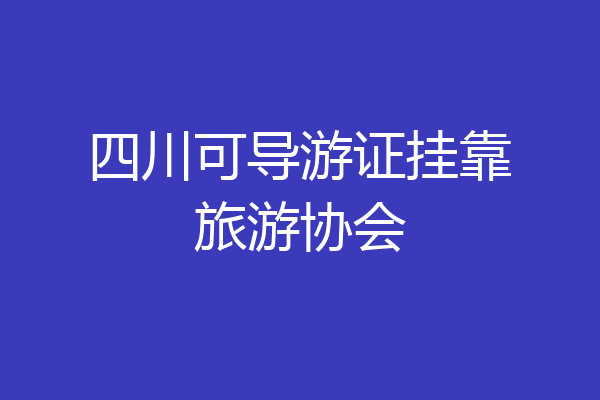 四川可导游证挂靠旅游协会