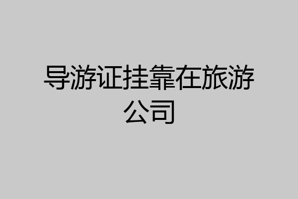 导游证挂靠在旅游公司