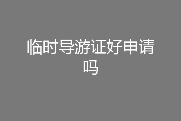 临时导游证好申请吗