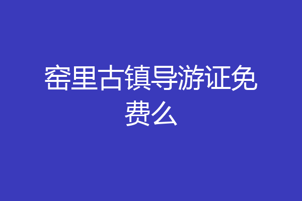窑里古镇导游证免费么