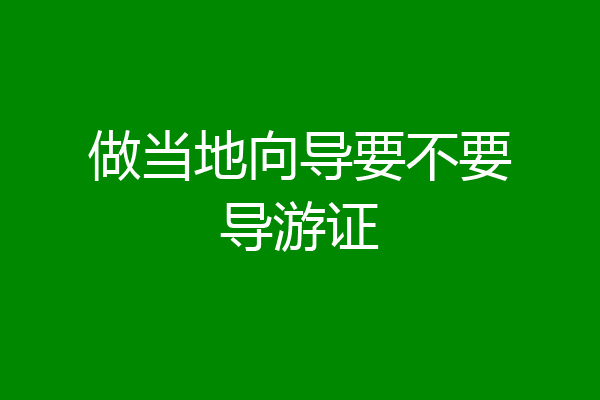 做当地向导要不要导游证