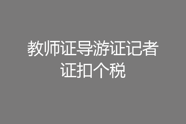 教师证导游证记者证扣个税