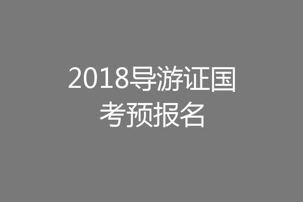 2018导游证国考预报名