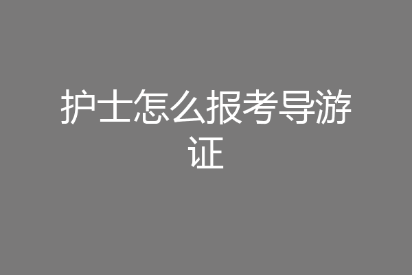 护士怎么报考导游证
