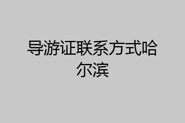 导游证联系方式哈尔滨