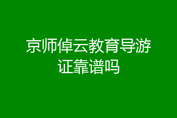 京师倬云教育导游证靠谱吗