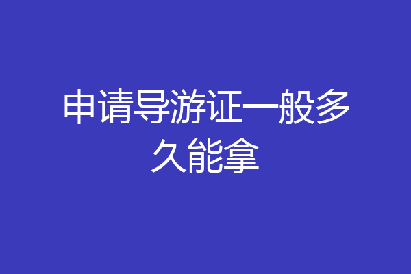申请导游证一般多久能拿