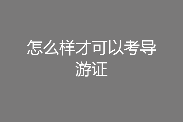怎么样才可以考导游证
