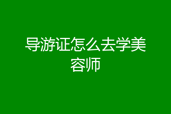 导游证怎么去学美容师
