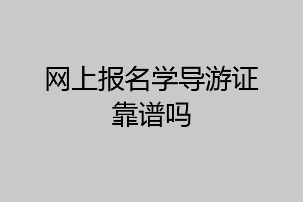 网上报名学导游证靠谱吗