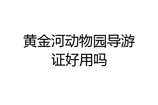 黄金河动物园导游证好用吗
