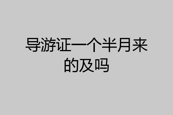 导游证一个半月来的及吗