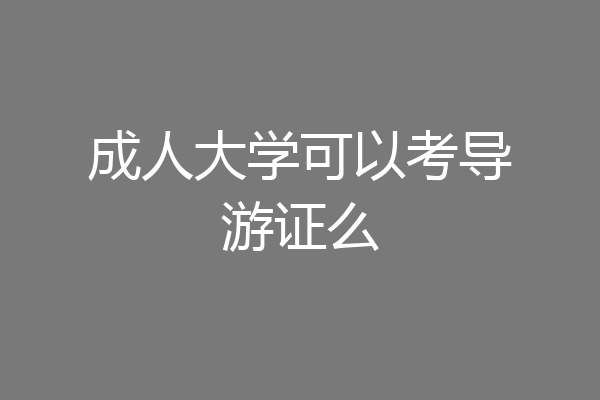 成人大学可以考导游证么