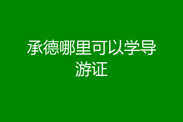承德哪里可以学导游证
