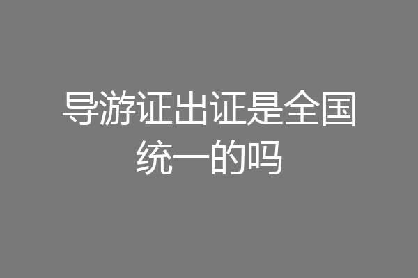 导游证出证是全国统一的吗