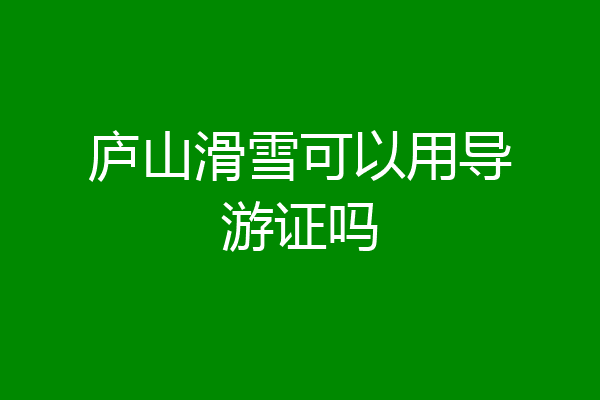 庐山滑雪可以用导游证吗