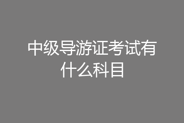 中级导游证考试有什么科目