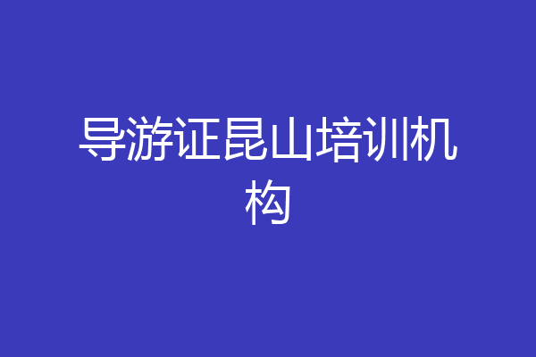 导游证昆山培训机构