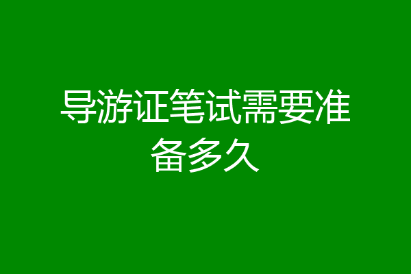 导游证笔试需要准备多久