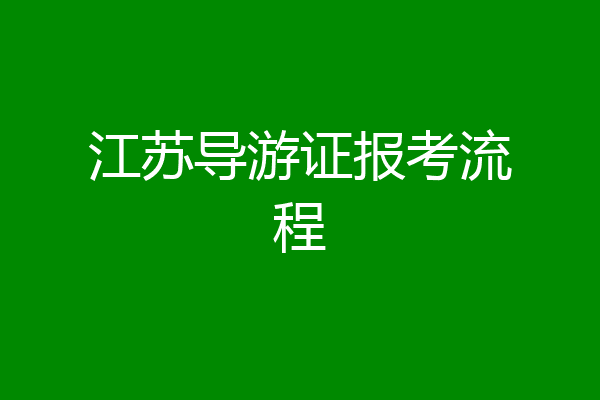 江苏导游证报考流程