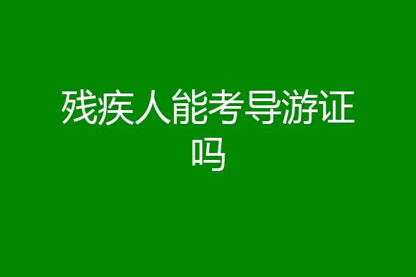 残疾人能考导游证吗