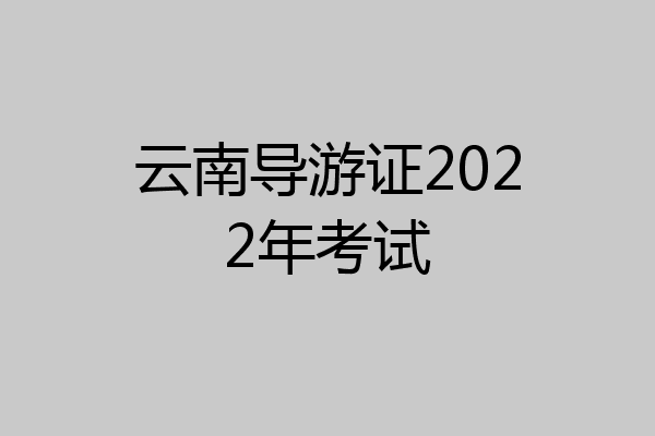 云南导游证2022年考试