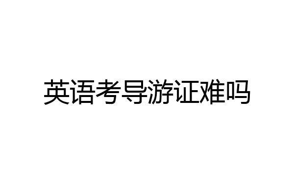 英语考导游证难吗