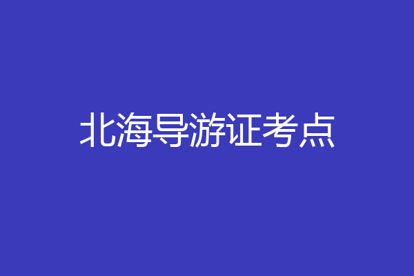 北海导游证考点