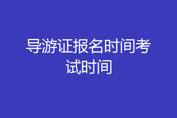 导游证报名时间考试时间
