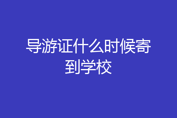 导游证什么时候寄到学校