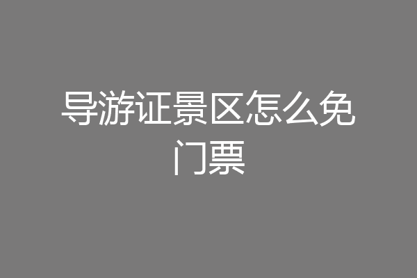 导游证景区怎么免门票